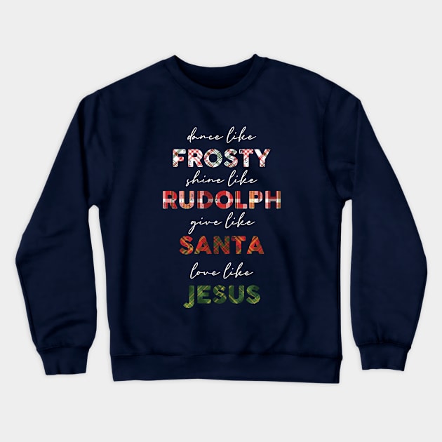 Dance Like Frosty Shine Like Rudolph Give Like Santa Love Like Jesus Crewneck Sweatshirt by Chelseaforluke